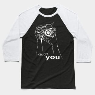 I caught you. Photography Baseball T-Shirt